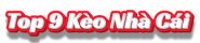 Top 9  Kèo Nhà Cái